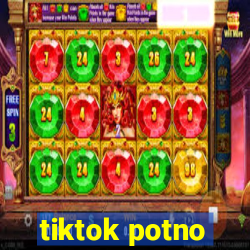 tiktok potno